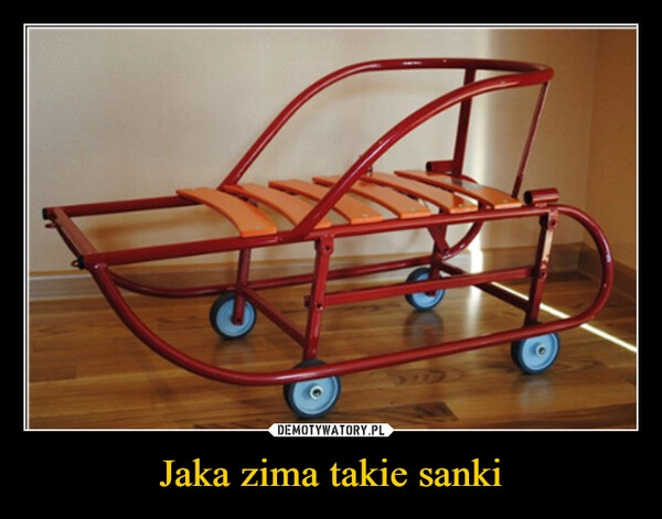 
    Jaka zima takie sanki