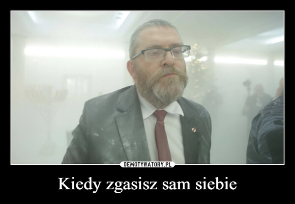 
    Kiedy zgasisz sam siebie