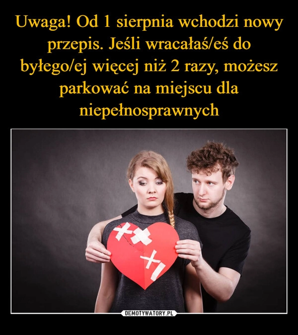 
    Uwaga! Od 1 sierpnia wchodzi nowy przepis. Jeśli wracałaś/eś do byłego/ej więcej niż 2 razy, możesz parkować na miejscu dla niepełnosprawnych