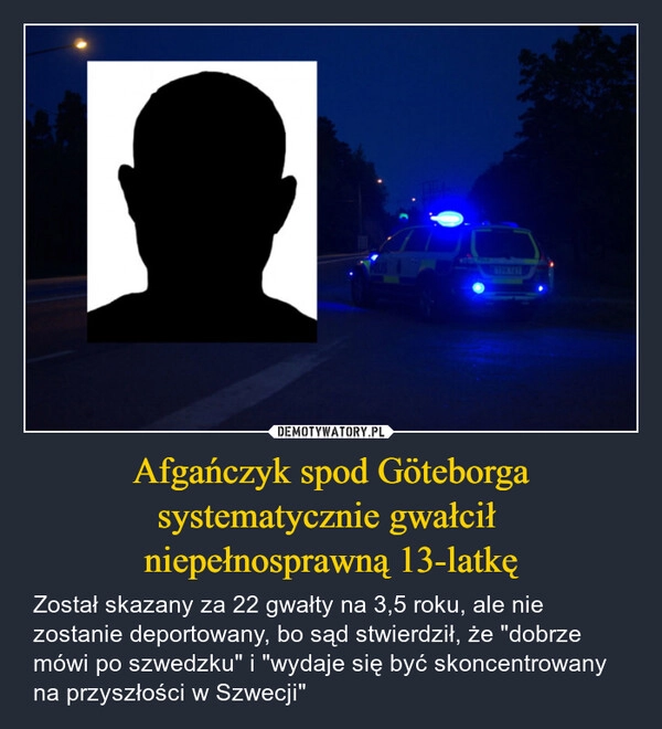 
    Afgańczyk spod Göteborga systematycznie gwałcił 
niepełnosprawną 13-latkę