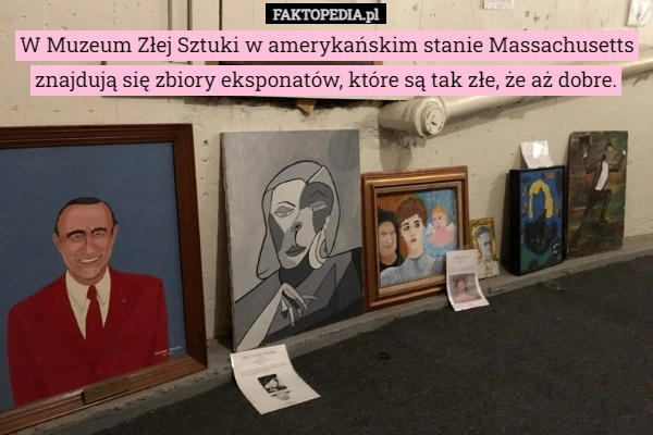 
    W Muzeum Złej Sztuki w amerykańskim stanie Massachusetts znajdują się zbiory