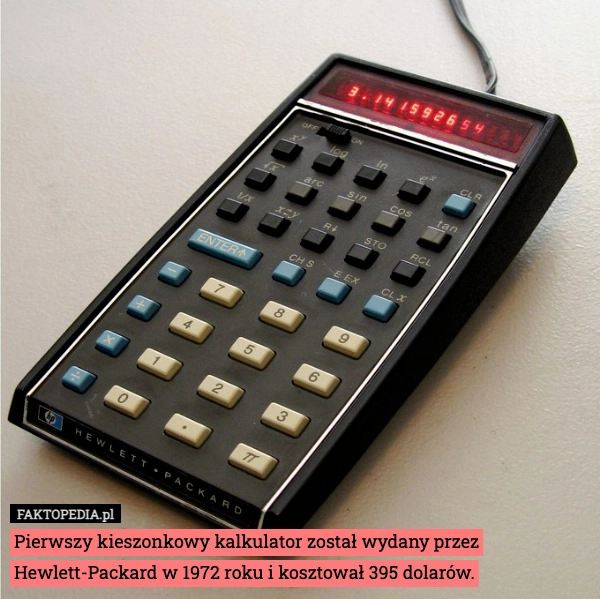 
    Pierwszy kieszonkowy kalkulator został wydany przez Hewlett-Packard w 1972