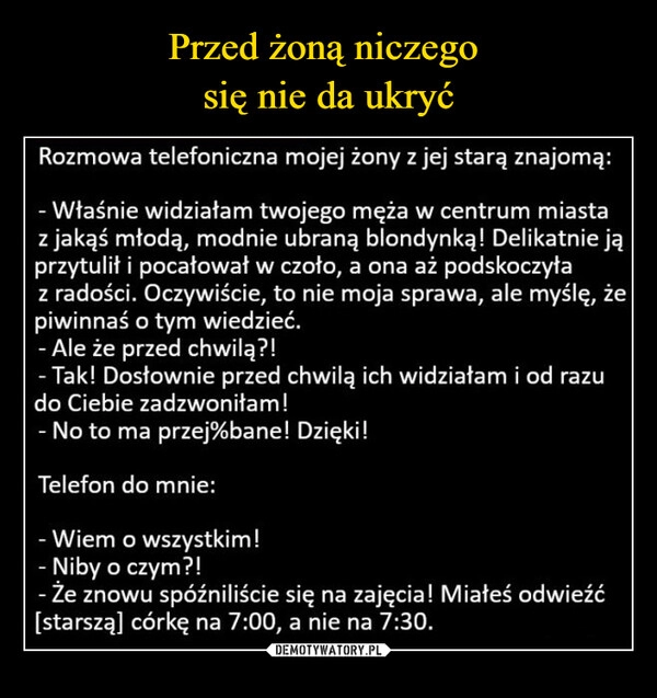 
    Przed żoną niczego 
się nie da ukryć