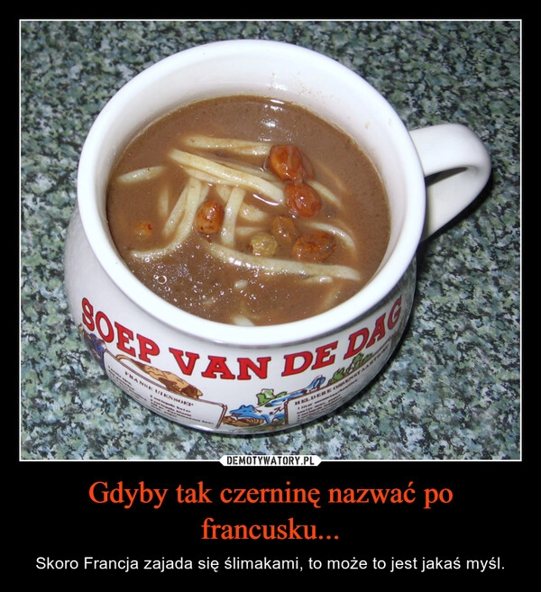 
    Gdyby tak czerninę nazwać po francusku...