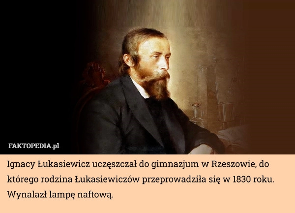 
    Ignacy Łukasiewicz uczęszczał do gimnazjum w Rzeszowie, do którego rodzina