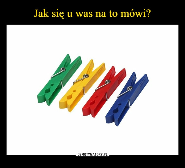 
    Jak się u was na to mówi?