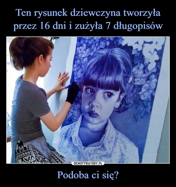 
    Ten rysunek dziewczyna tworzyła przez 16 dni i zużyła 7 długopisów Podoba ci się?
