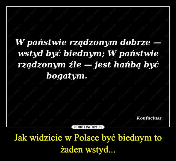 
    Jak widzicie w Polsce być biednym to żaden wstyd...