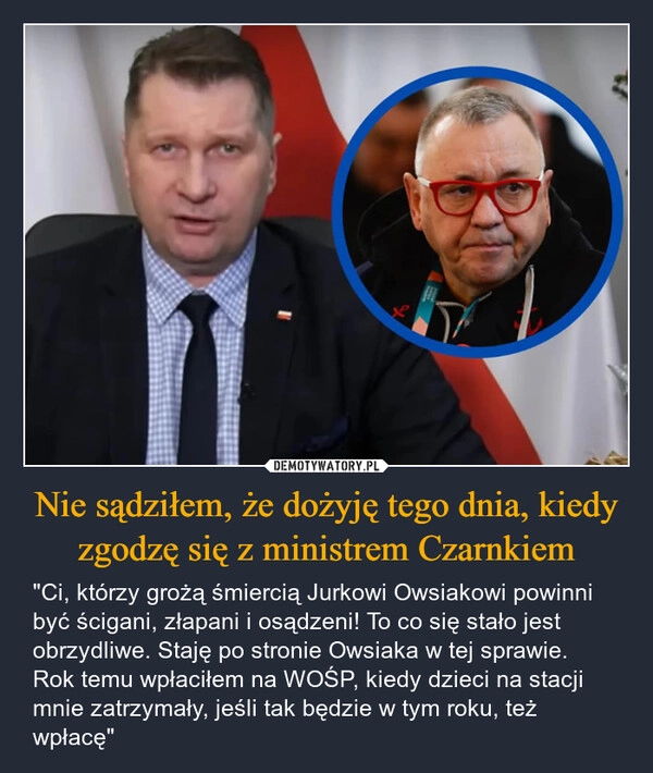 
    Nie sądziłem, że dożyję tego dnia, kiedy zgodzę się z ministrem Czarnkiem