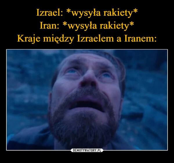 
    Izrael: *wysyła rakiety*
Iran: *wysyła rakiety*
Kraje między Izraelem a Iranem: