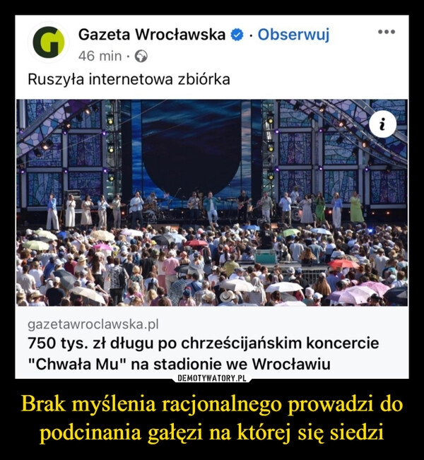 
    Brak myślenia racjonalnego prowadzi do podcinania gałęzi na której się siedzi