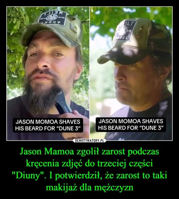 
    Jason Mamoa zgolił zarost podczas kręcenia zdjęć do trzeciej części "Diuny". I potwierdził, że zarost to taki makijaż dla mężczyzn