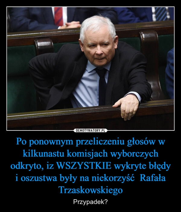 
    Po ponownym przeliczeniu głosów w kilkunastu komisjach wyborczych odkryto, iz WSZYSTKIE wykryte błędy i oszustwa były na niekorzyść  Rafała Trzaskowskiego