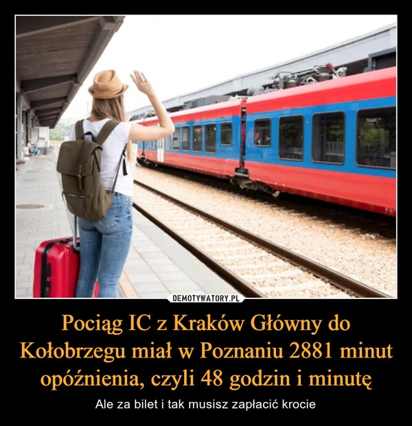 
    Pociąg IC z Kraków Główny do Kołobrzegu miał w Poznaniu 2881 minut opóźnienia, czyli 48 godzin i minutę