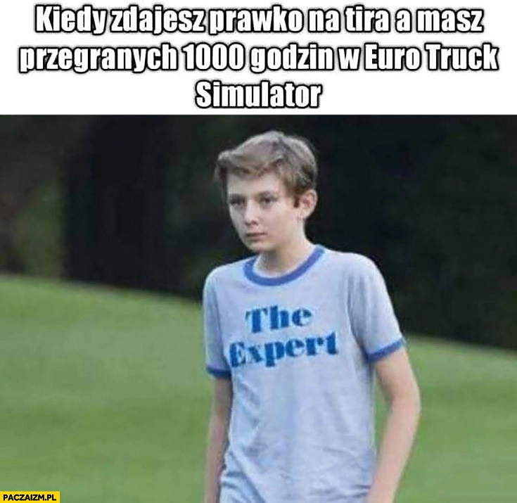 
    Kiedy zdajesz prawko na TIRa a masz przegranych 1000 godzin w Euro Truck Simulator koszulka the expert