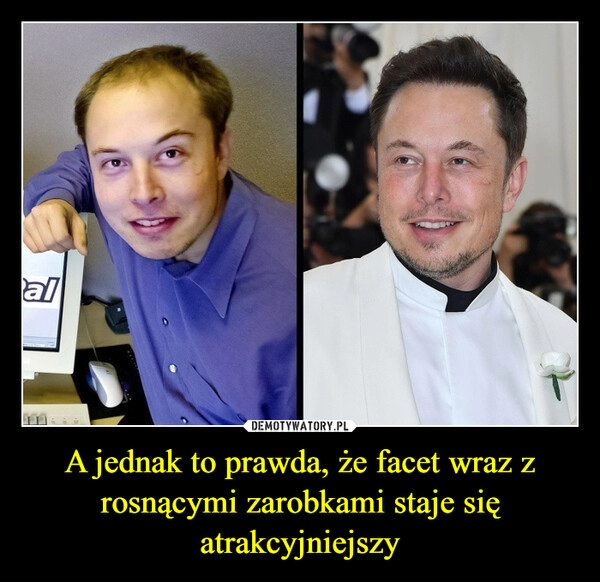 
    A jednak to prawda, że facet wraz z rosnącymi zarobkami staje się atrakcyjniejszy