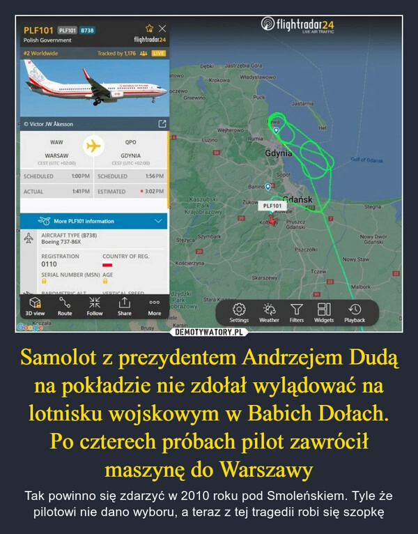 
    Samolot z prezydentem Andrzejem Dudą na pokładzie nie zdołał wylądować na lotnisku wojskowym w Babich Dołach. Po czterech próbach pilot zawrócił maszynę do Warszawy