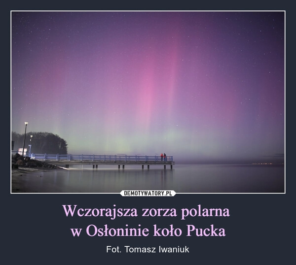 
    Wczorajsza zorza polarna 
w Osłoninie koło Pucka