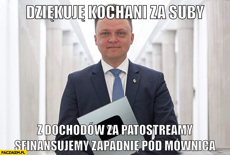 
    Hołownia dziękuję kochani za suby, z dochodów sfinansujemy zapadnię pod mównicą