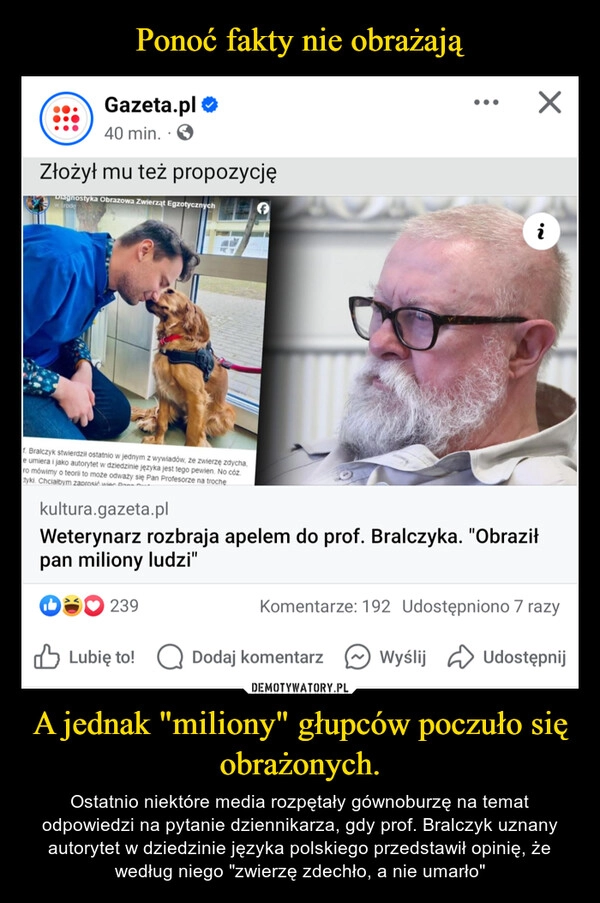 
    Ponoć fakty nie obrażają A jednak "miliony" głupców poczuło się obrażonych.