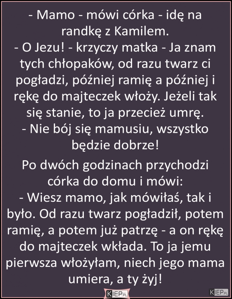 
    Mamo, idę na  randkę z Kamilem...