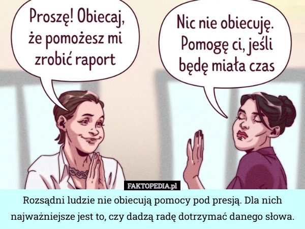 
    Rozsądni ludzie nie obiecują pomocy pod presją. Dla nich najważniejsze jest