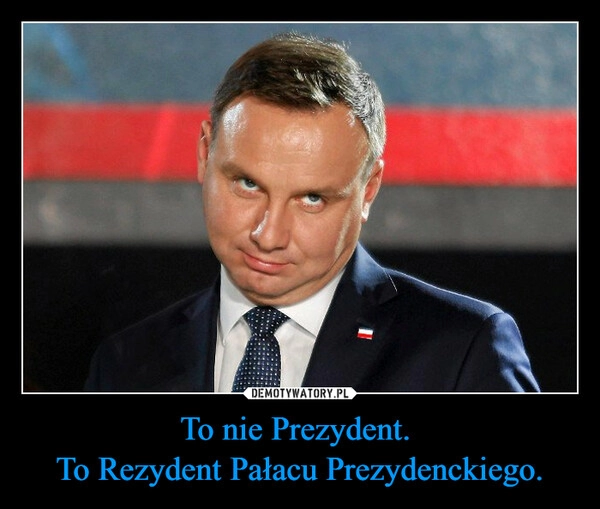 
    To nie Prezydent. 
To Rezydent Pałacu Prezydenckiego.