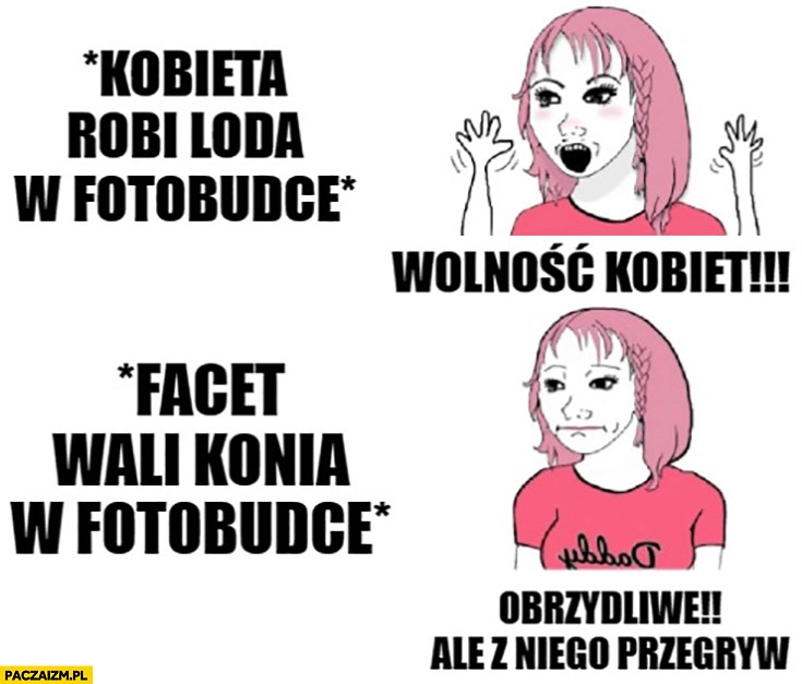 
    Kobieta robi loda w fotobudce: wolność kobiet vs facet wali konia w fotobudce: obrzydliwe ale z niego przegryw