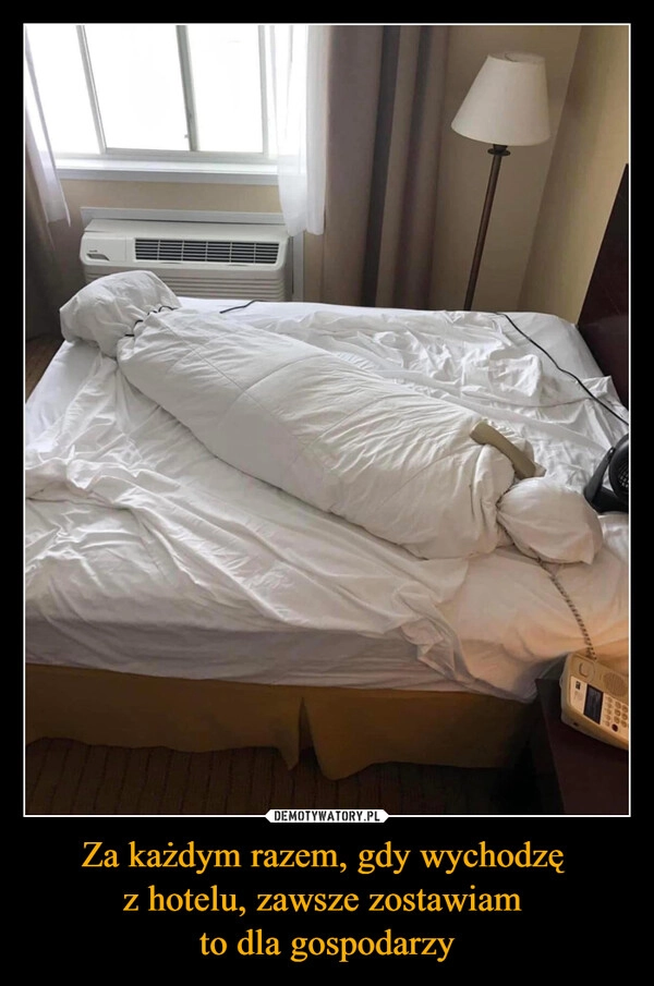 
    Za każdym razem, gdy wychodzę 
z hotelu, zawsze zostawiam 
to dla gospodarzy