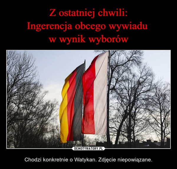 
    Z ostatniej chwili:
Ingerencja obcego wywiadu 
w wynik wyborów