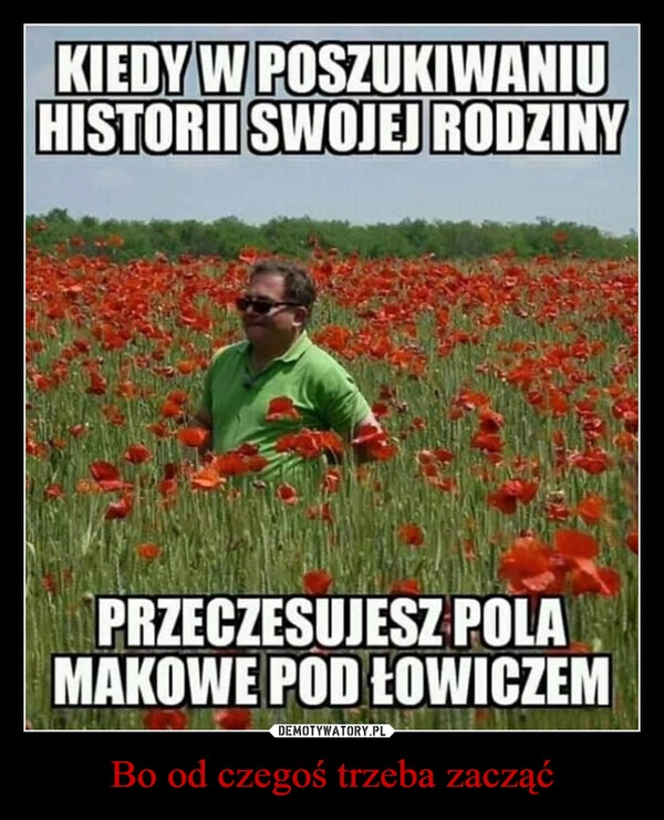 
    Bo od czegoś trzeba zacząć