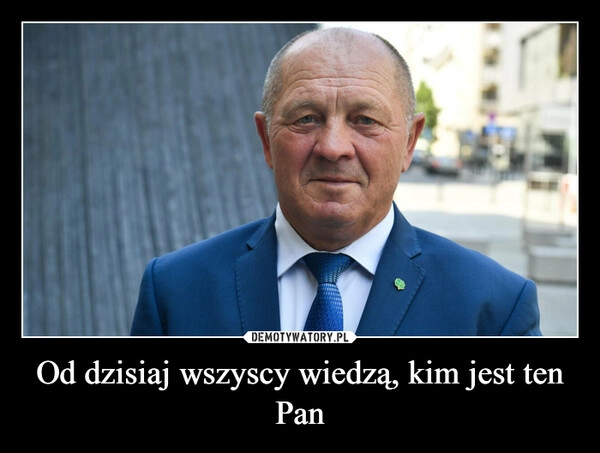 
    Od dzisiaj wszyscy wiedzą, kim jest ten Pan