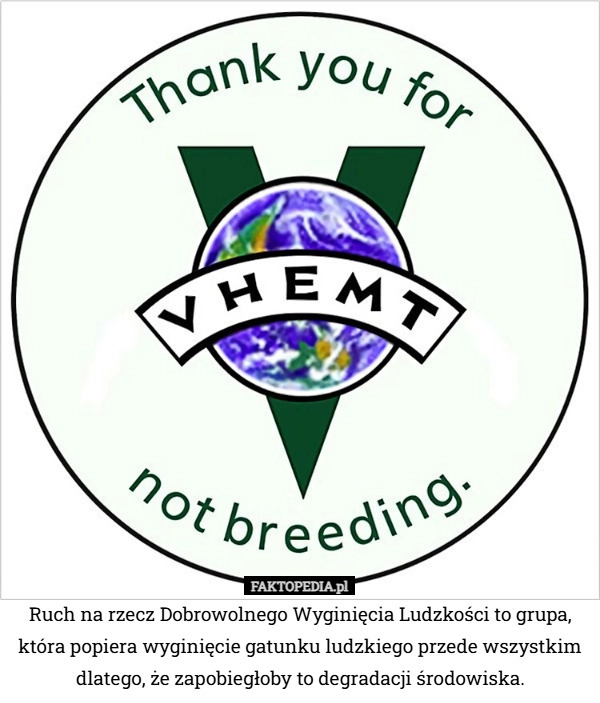 
    Ruch na rzecz Dobrowolnego Wyginięcia Ludzkości to grupa, która popiera