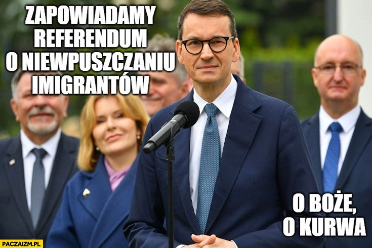 
    Morawiecki zapowiadamy referendum o niewpuszczaniu imigrantów Piotr Wawrzyk o Boże o kurna