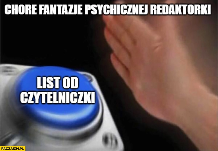 
    Chore fantazje psychicznej redaktorki przycisk list do czytelniczki