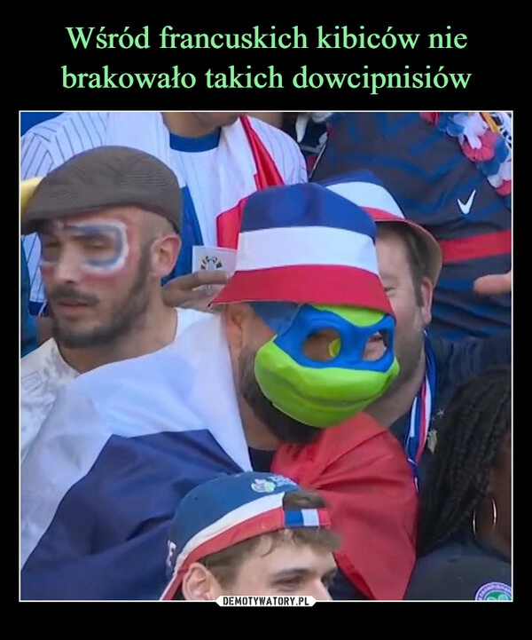 
    Wśród francuskich kibiców nie brakowało takich dowcipnisiów