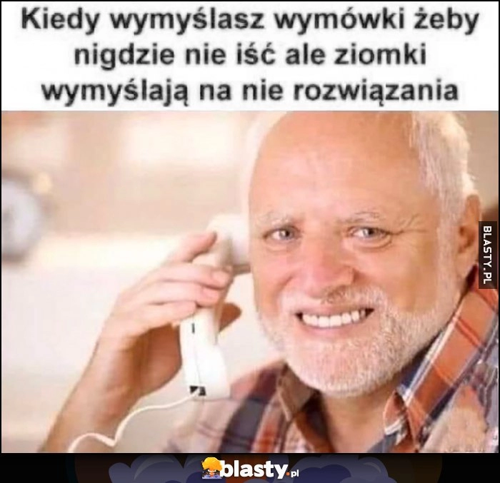 
    Kiedy wymyślasz wymówki, żeby nigdzie nie iść, ale ziomki wymyślają na nie rozwiązania Dziwny pan ze stocku Harold