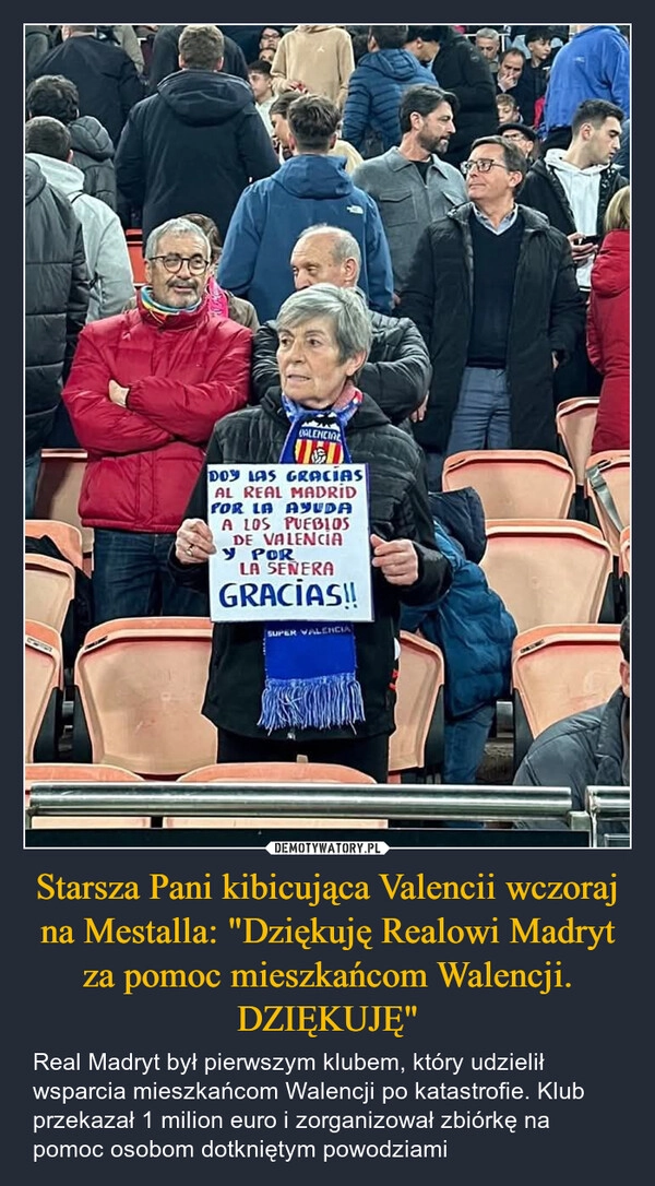 
    Starsza Pani kibicująca Valencii wczoraj na Mestalla: "Dziękuję Realowi Madryt za pomoc mieszkańcom Walencji. DZIĘKUJĘ"