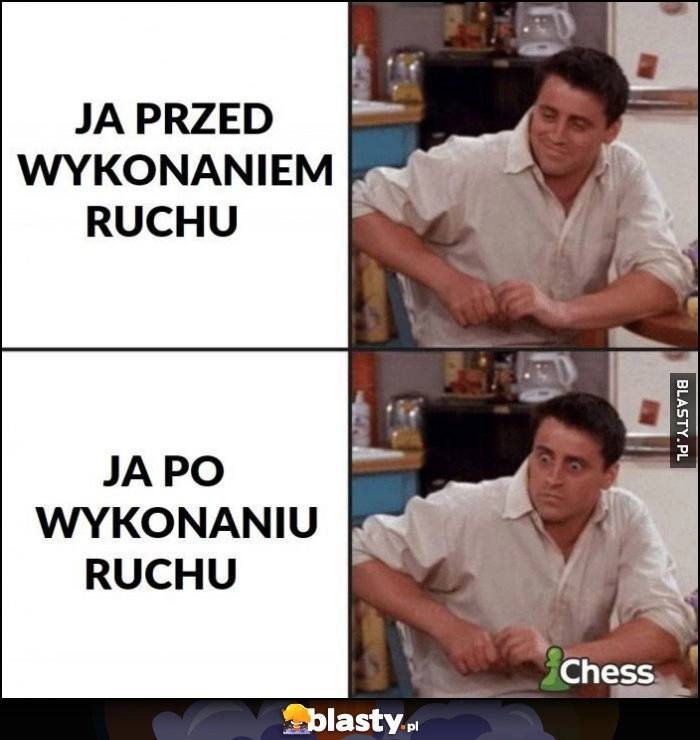 
    Szachy: ja przed vs po wykonaniu ruchu Joey Przyjaciele