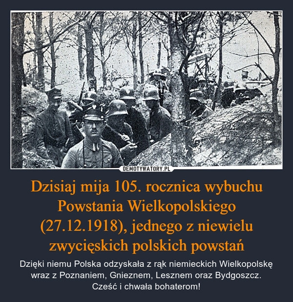 
    Dzisiaj mija 105. rocznica wybuchu Powstania Wielkopolskiego (27.12.1918), jednego z niewielu zwycięskich polskich powstań