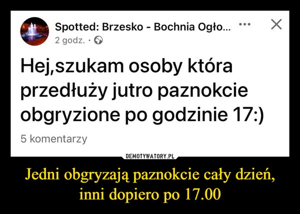 
    Jedni obgryzają paznokcie cały dzień, inni dopiero po 17.00