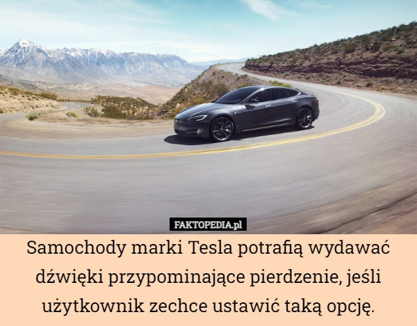 
    Samochody marki Tesla potrafią wydawać dźwięki przypominające pierdzenie,