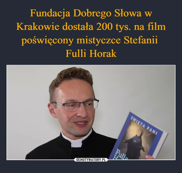 
    Fundacja Dobrego Słowa w Krakowie dostała 200 tys. na film poświęcony mistyczce Stefanii 
Fulli Horak