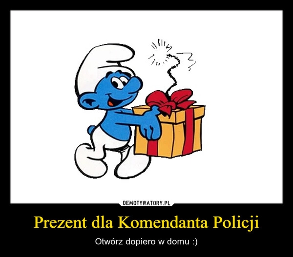 
    
Prezent dla Komendanta Policji 