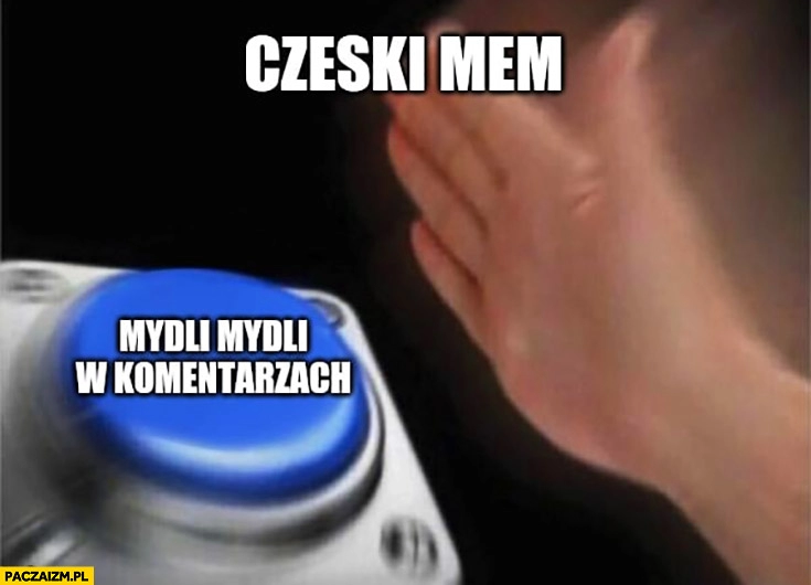 
    Czeski mem mydli mydli w komentarzach przycisk