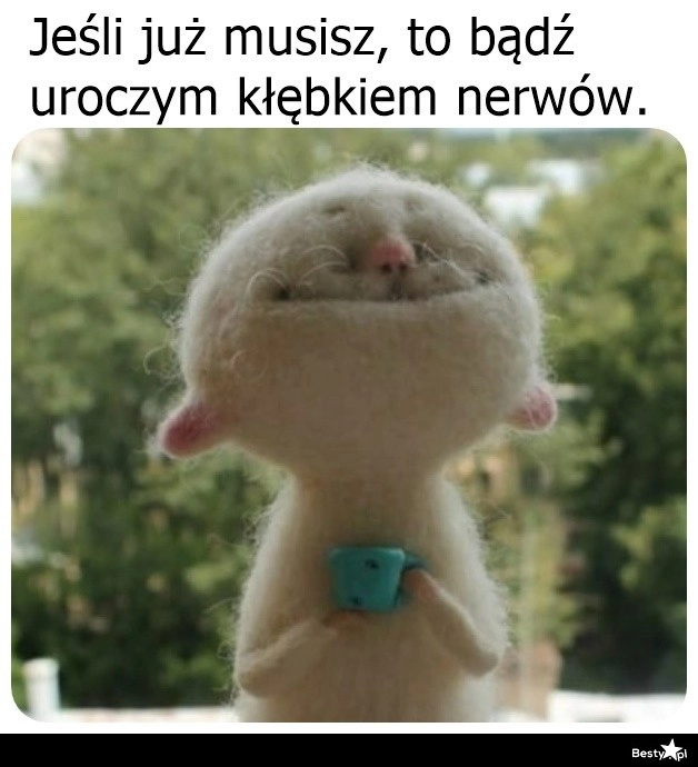 
    Uroczy kłębek nerwów 