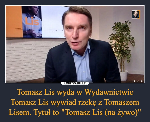 
    Tomasz Lis wyda w Wydawnictwie Tomasz Lis wywiad rzekę z Tomaszem Lisem. Tytuł to "Tomasz Lis (na żywo)"