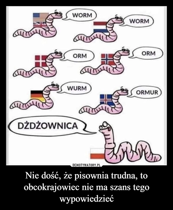 
    Nie dość, że pisownia trudna, to obcokrajowiec nie ma szans tego wypowiedzieć