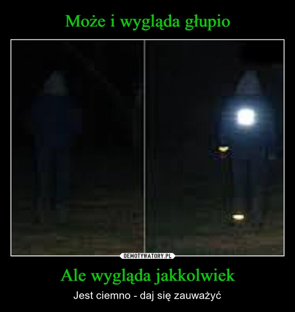 
    Może i wygląda głupio Ale wygląda jakkolwiek