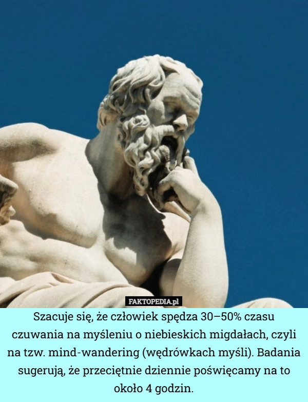 
    Szacuje się, że człowiek spędza 30–50% czasu czuwania na myśleniu o niebieskich